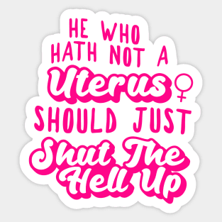 he who hath not a uterus should just shut the hell up Sticker